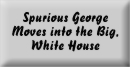 Spurious George Moves into the Big, White House